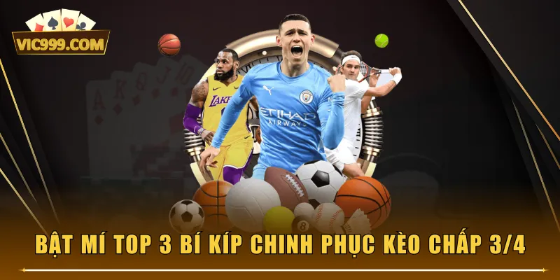 Bật mí top 3 bí kíp chinh phục kèo chấp 3/4