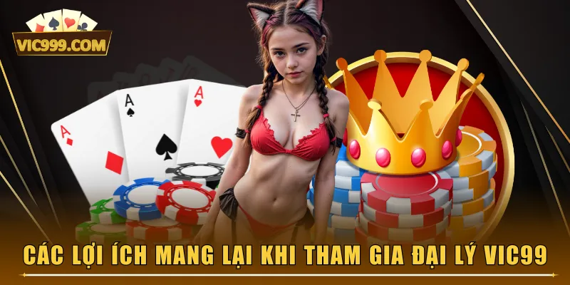 Các lợi ích mang lại khi tham gia đại lý VIC99