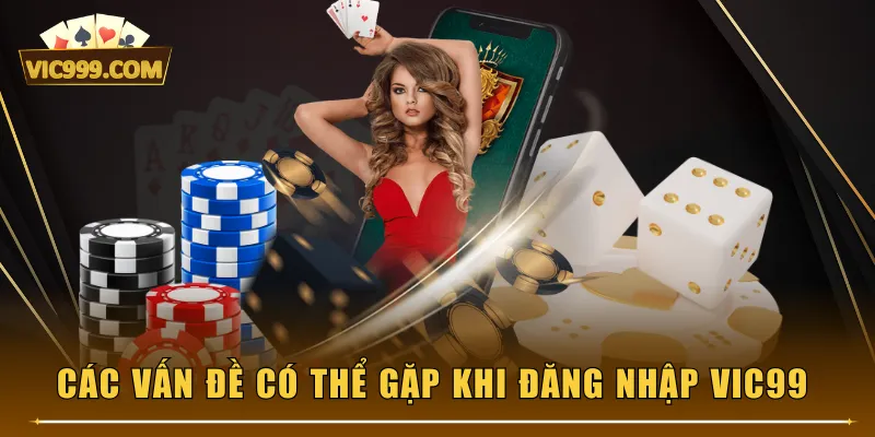 Các vấn đề có thể gặp khi đăng nhập VIC99 