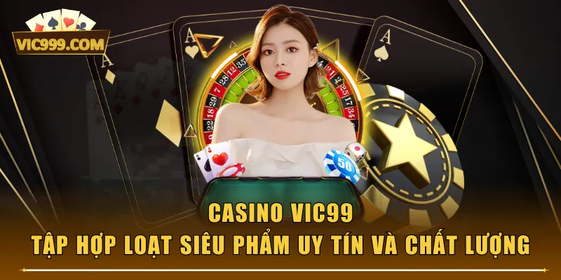Casino VIC99 - Tập Hợp Loạt Siêu Phẩm Uy Tín Và Chất Lượng
