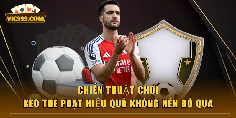 Chiến thuật chơi kèo thẻ phạt hiệu quả không nên bỏ qua