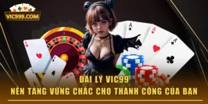 Đại Lý VIC99 - Nền Tảng Vững Chắc Cho Thành Công Của Bạn