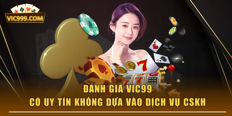 Đánh giá VIC99 có uy tín không dựa vào dịch vụ CSKH