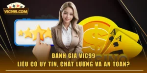 Đánh Giá VIC99 - Liệu Có Uy Tín, Chất Lượng Và An Toàn?