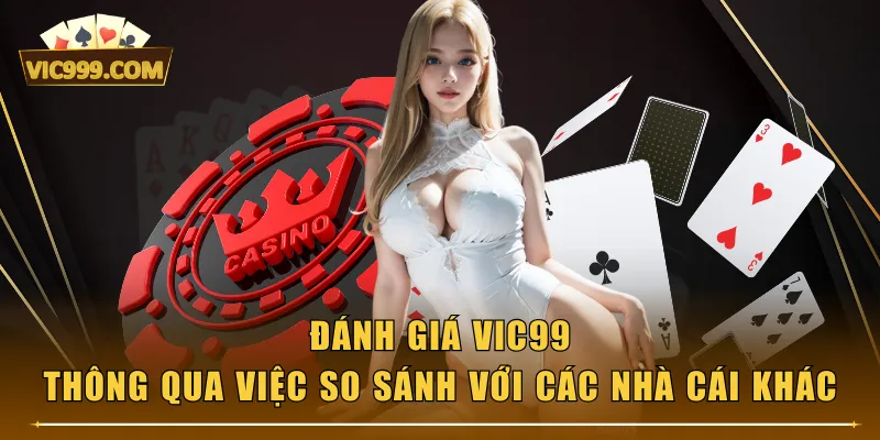 Đánh giá VIC99 thông qua việc so sánh với các nhà cái khác