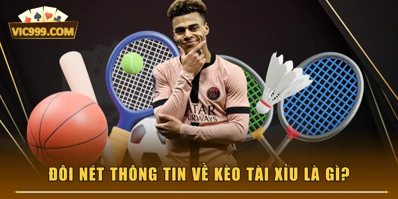 Đôi nét thông tin về kèo Tài Xỉu là gì?