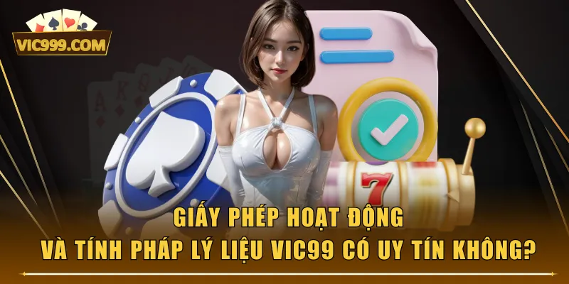 Giấy phép hoạt động và tính pháp lý liệu VIC99 có uy tín không?