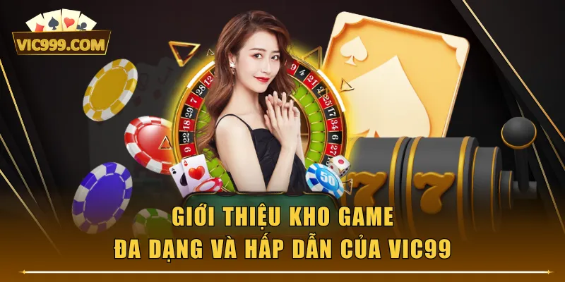 Giới thiệu kho game đa dạng và hấp dẫn của VIC99
