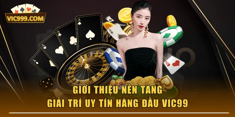Giới thiệu nền tảng giải trí uy tín hàng đầu VIC99