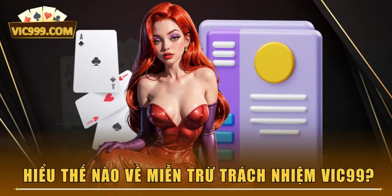 Hiểu thế nào về miễn trừ trách nhiệm VIC99?