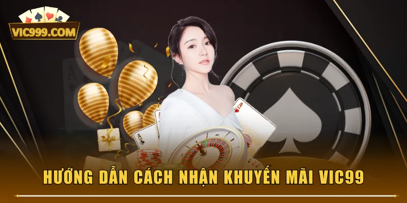Hướng dẫn cách nhận khuyến mãi VIC99