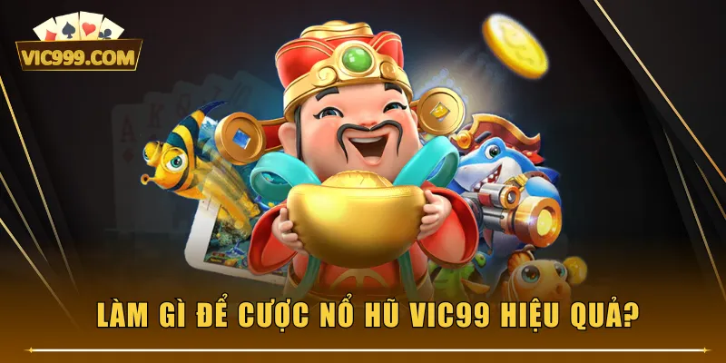 Làm gì để cược Nổ Hũ VIC99 hiệu quả?