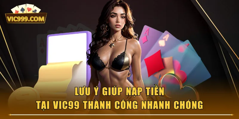 Lưu ý giúp nạp tiền tại VIC99 thành công nhanh chóng