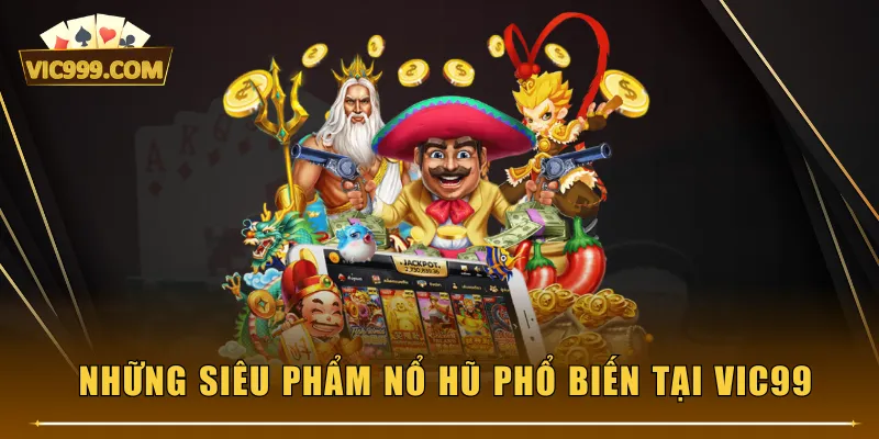 Những siêu phẩm Nổ Hũ phổ biến tại VIC99