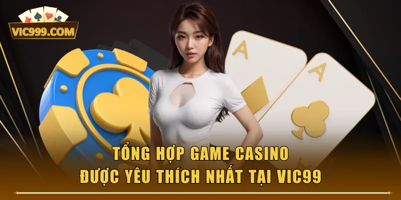 Tổng hợp game Casino được yêu thích nhất tại VIC99
