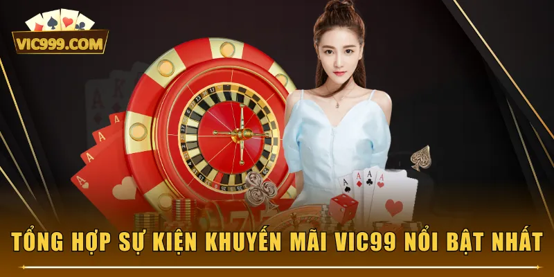 Tổng hợp sự kiện khuyến mãi VIC99 nổi bật nhất