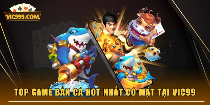Top game bắn cá hot nhất có mặt tại VIC99