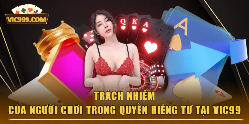 Trách nhiệm của người chơi trong quyền riêng tư tại VIC99