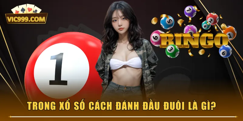 Trong xổ số cách đánh đầu đuôi là gì?