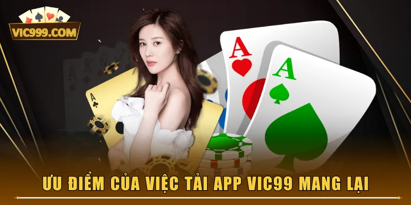 Ưu điểm của việc tải app VIC99 mang lại