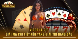 VIC99 Là Gì? Giải Mã Chi Tiết Nền Tảng Giải Trí Hàng Đầu