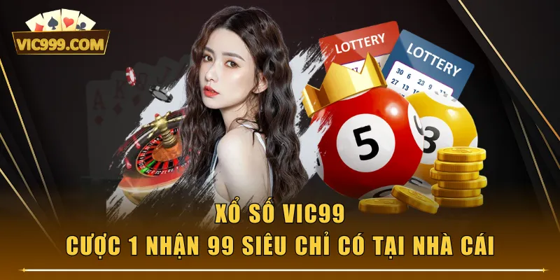 Xổ Số VIC99 - Cược 1 Nhận 99 Siêu Chỉ Có Tại Nhà Cái